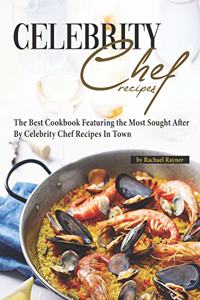 Favorite Celebrity Chef Recipes: The Best Cookbook Featuring the Most Sought After by Celebrity Chef Recipes in Town