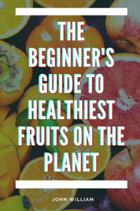 Beginner's Guide to Healthiest Fruits on the Planet