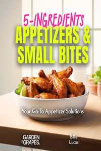 5-Ingredients Appetizers and Small Bites Cookbook