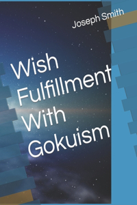 Wish Fulfillment With Gokuism