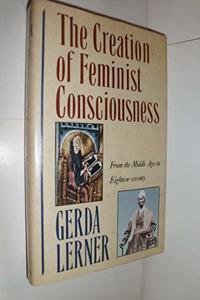 The Creation of Feminist Consciousness: From the Middle Ages to Eighteen-seventy: v. 2 (Women & History S.)