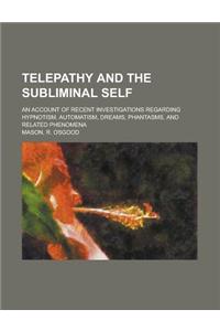 Telepathy and the Subliminal Self; An Account of Recent Investigations Regarding Hypnotism, Automatism, Dreams, Phantasms, and Related Phenomena
