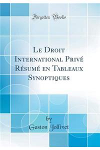 Le Droit International PrivÃ© RÃ©sumÃ© En Tableaux Synoptiques (Classic Reprint)
