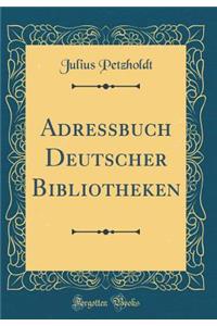 Adressbuch Deutscher Bibliotheken (Classic Reprint)