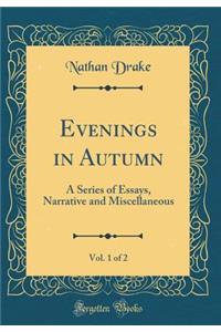 Evenings in Autumn, Vol. 1 of 2: A Series of Essays, Narrative and Miscellaneous (Classic Reprint)
