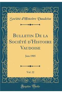 Bulletin de la SociÃ©tÃ© d'Histoire Vaudoise, Vol. 22: Juin 1905 (Classic Reprint)