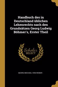 Handbuch des in Deutschland üblichen Lehenrechts nach den Grundsätzen Georg Ludwig Böhmer's, Erster Theil