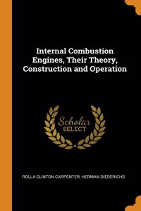 Internal Combustion Engines, Their Theory, Construction and Operation