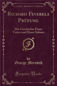 Richard Feverels Prï¿½fung: Die Geschichte Eines Vaters Und Eines Sohnes (Classic Reprint)