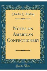 Notes on American Confectionery (Classic Reprint)