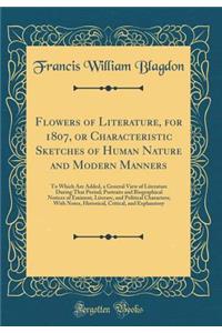Flowers of Literature, for 1807, or Characteristic Sketches of Human Nature and Modern Manners: To Which Are Added, a General View of Literature During That Period; Portraits and Biographical Notices of Eminent, Literary, and Political Characters;