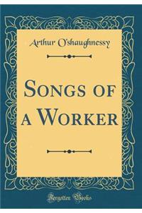 Songs of a Worker (Classic Reprint)