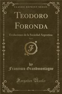 Teodoro Foronda, Vol. 1: Evoluciones de la Sociedad Argentina (Classic Reprint)