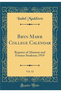 Bryn Mawr College Calendar, Vol. 12: Register of Alumnae and Former Students; 1919 (Classic Reprint)