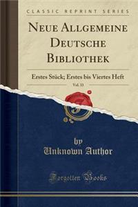 Neue Allgemeine Deutsche Bibliothek, Vol. 33: Erstes StÃ¼ck; Erstes Bis Viertes Heft (Classic Reprint): Erstes StÃ¼ck; Erstes Bis Viertes Heft (Classic Reprint)