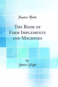 The Book of Farm Implements and Machines (Classic Reprint)