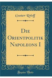 Die Orientpolitik Napoleons I (Classic Reprint)