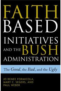 Faith-Based Initiatives and the Bush Administration: The Good, the Bad, and the Ugly