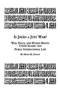 Is Jihad a Just War? War, Peace and Human Rights Under Islamic and Public International Law