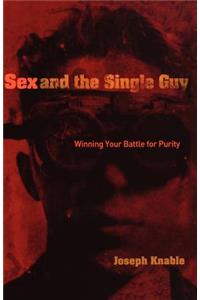 Sex and the Single Guy: Winning Your Battle for Purity