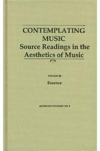 Contemplating Music: Source Readings in the Aesthetics of Music (4 Volumes) Vol. III: Essence