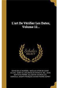 L'art De Vérifier Les Dates, Volume 12...