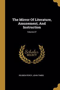The Mirror Of Literature, Amusement, And Instruction; Volume 27