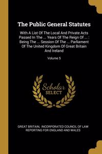 The Public General Statutes: With A List Of The Local And Private Acts Passed In The ... Years Of The Reign Of ...: Being The ... Session Of The ... Parliament Of The United Kin