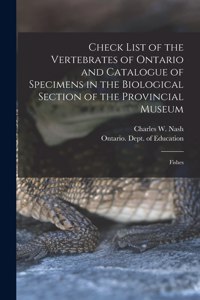 Check List of the Vertebrates of Ontario and Catalogue of Specimens in the Biological Section of the Provincial Museum [microform]