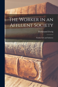 Worker in an Affluent Society; Family Life and Industry