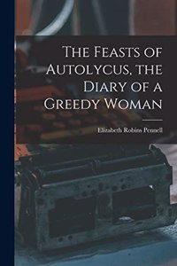 Feasts of Autolycus, the Diary of a Greedy Woman