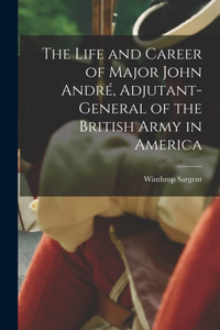 Life and Career of Major John André, Adjutant-General of the British Army in America