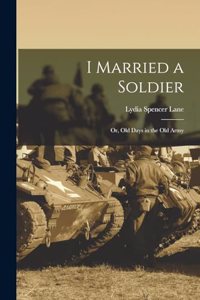 I Married a Soldier; or, Old Days in the old Army