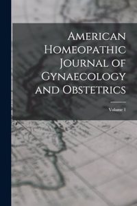 American Homeopathic Journal of Gynaecology and Obstetrics; Volume 1