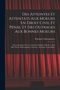 Des Atteintes Et Attentats Aux Moeurs En Droit Civil Et Pénal Et Des Outrages Aux Bonnes Moeurs
