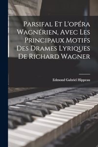 Parsifal Et L'opéra Wagnérien, Avec Les Principaux Motifs Des Drames Lyriques De Richard Wagner
