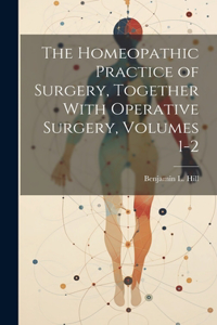 Homeopathic Practice of Surgery, Together With Operative Surgery, Volumes 1-2