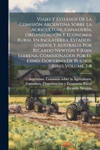 Viajes y estudios de la Comisión Argentina sobre la agriculture, ganadería, organización y economia rural en Inglaterra, Estados-Unidos y Australia por Ricardo Newton y Juan Llerena, comisionados por el Exmo, gobierno de Buenos Aires Volume 7-8