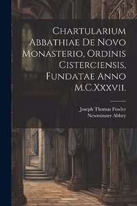 Chartularium Abbathiae De Novo Monasterio, Ordinis Cisterciensis, Fundatae Anno M.C.Xxxvii.