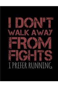 I Don't Walk Away From Fights I Prefer Running