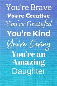 You're Brave You're Creative You're Grateful You're Kind You're Caring You're An Amazing Daughter