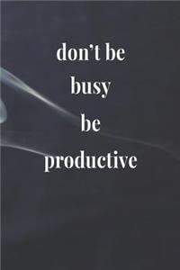 Don't Be Busy Be Productive