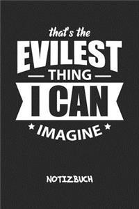 That's The Evilest Thing I Can Imagine NOTIZBUCH