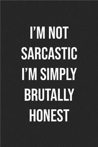 I'm Not Sarcastic I'm Simply Brutally Honest