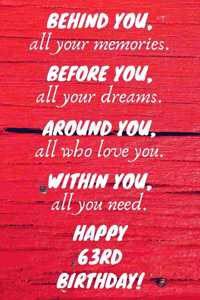 Behind You All Your Memories Before You All Your Dreams Happy 63rd Birthday