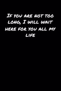 If You Are Not Too Long I Will Wait Here For You All My Life�