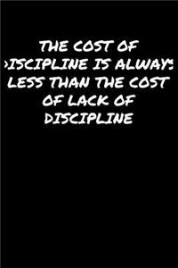The Cost Of Discipline Is Always Less Than The Cost Of Lack Of Discipline