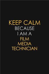 Keep Calm Because I Am A Film Media Technician