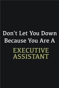 Don't let you down because you are a Executive Assistant