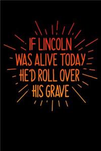 If Lincoln Was Alive Today He'd Roll Over His Grave